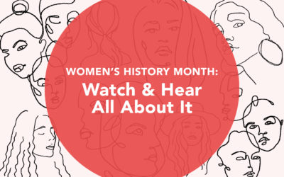 Women’s History Month: Watch & Hear All About It